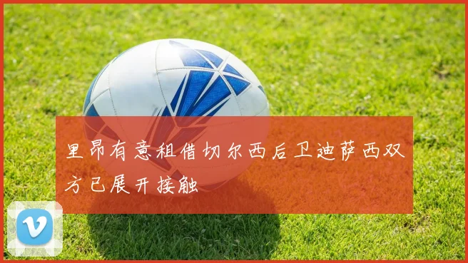 里昂有意租借切尔西后卫迪萨西双方已展开接触