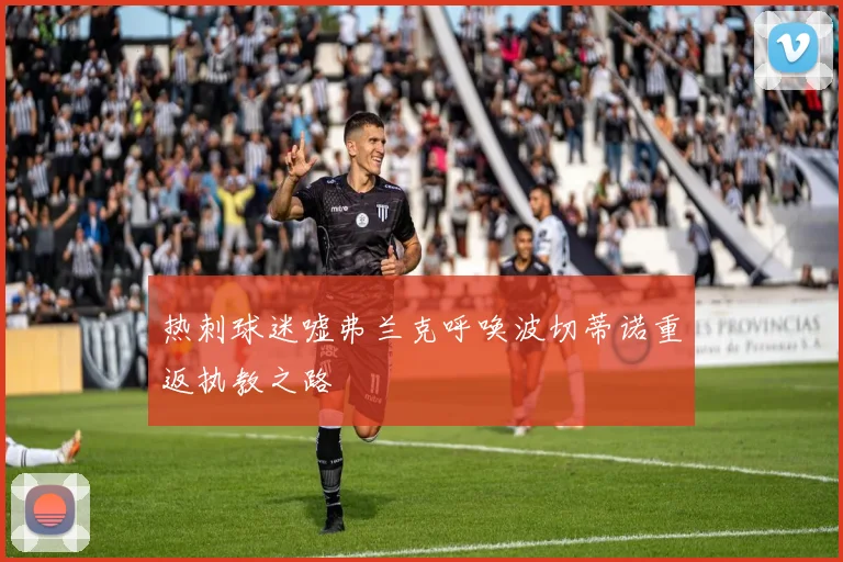 热刺球迷嘘弗兰克呼唤波切蒂诺重返执教之路