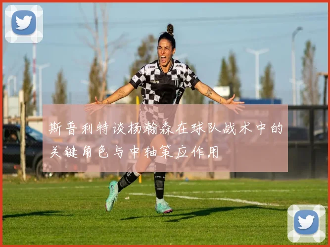 斯普利特谈杨瀚森在球队战术中的关键角色与中轴策应作用