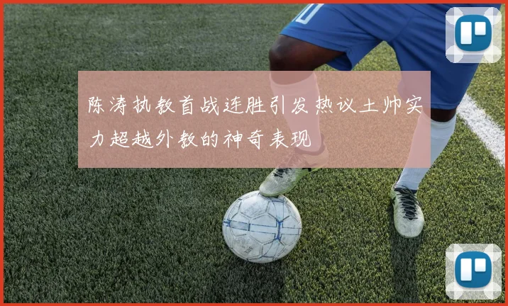 陈涛执教首战连胜引发热议土帅实力超越外教的神奇表现